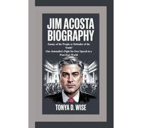 JIM ACOSTA BIOGRAPHY: Enemy of the People or Defender of the Truth? One Journalist’s Fight for Free Speech in a Post-Fact World