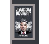 JIM ACOSTA BIOGRAPHY: Enemy of the People or Defender of the Truth? One Journalist’s Fight for Free Speech in a Post-Fact World