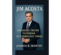 JIM ACOSTA: Speaking Truth To Power in Turbulent Times