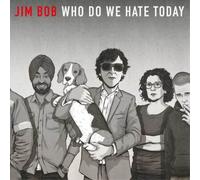 Bob, Jim – Who Do We Hate Today