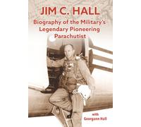 Jim C. Hall: Biography of the Military's Legendary Pioneering Parachutist