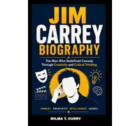 JIM CARREY BIOGRAPHY: THE MAN WHO REDEFINED COMEDY THROUGH CREATIVITY AND CRITICAL THINKING: FROM STAND-UP DREAMS TO GLOBAL STARDOM
