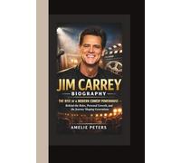 JIM CARREY BIOGRAPHY: THE RISE OF A MODERN COMEDY POWERHOUSE - BEHIND THE ROLES, PERSONAL GROWTH, AND THE JOURNEY SHAPING GENERATIONS