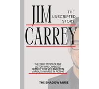 Jim carrey biography: The Unscripted Story: True story of the actor Who Changed Comedy Forever And Won Various Awards in Acting: The Man, the Mask, ... Stories of the World’s Biggest Movie Stars)
