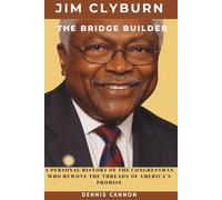 Jim Clyburn: The Bridge Builder: A Personal History of the Congressman Who Rewove the Threads of America's Promise