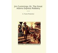 Jim Cummings; Or, The Great Adams Express Robbery (Classic Books)