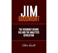 JIM GOODNIGHT: THE VISIONARY BEHIND SAS AND THE ANALYTICS REVOLUTION