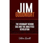 JIM GOODNIGHT: THE VISIONARY BEHIND SAS AND THE ANALYTICS REVOLUTION