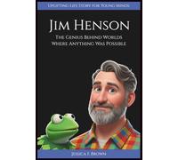 JIM HENSON: The Genius Behind Worlds Where Anything Was Possibly (Uplifting Life Story for Young Minds). (UPLIFTING LIFE STORIES FOR YOUNG READERS (BIOGRAPHIES))