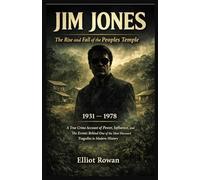 JIM JONES: A True Crime Account of Power, Influence, and the Events Behind One of the Most Discussed Tragedies in Modern History