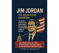Jim Jordan: The Relentless Champion: The Untold Story of Grit, Controversy, and Influence in Contemporary American Politics