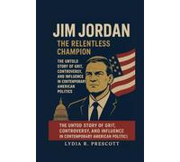 Jim Jordan: The Relentless Champion: The Untold Story of Grit, Controversy, and Influence in Contemporary American Politics