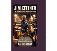 Jim Keltner: The Drummer in the Shadows of Genius: How One Man’s Rhythm Became the Backbone of Rock, Blues, and Beyond