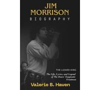 JIM MORRISON BIOGRAPHY: The Lizard King: The Life, Lyrics, and Legend of The Doors’ Enigmatic Frontman