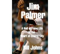 Jim Palmer: A Hall of Fame Life in the Heart of Charm City (Legends of the Lineup: Icons in American Sport)