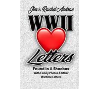 Jim & Rachel Andrae WWII LOVE LETTERS: Found In A Shoebox With Family Photos & Other Wartime Letters