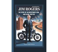 JIM ROGERS BIOGRAPHY THE STORY OF AN INVESTMENT ICON AND GLOBE-TROTTER