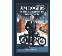 JIM ROGERS BIOGRAPHY THE STORY OF AN INVESTMENT ICON AND GLOBE-TROTTER