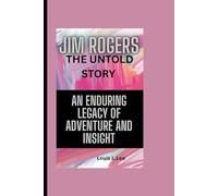 JIM ROGERS THE UNTOLD STORY: An Enduring Legacy of Adventure and Insight
