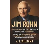 Jim Rohn: The Biography and Life Lessons of a Modern-Day Philosopher: Discover How Jim Rohn’s Journey from Struggles to Success Holds the Keys to Achieving Extraordinary Results (Biography and memoir)