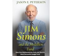 Jim Simons and the Medallion Fund: How One Mathematician Built the World’s Most Successful Hedge Fund (A Biography)