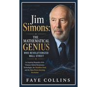 Jim Simons: The Mathematical Genius Who Revolutionized Wall Street: An Inspiring Biography of the Visionary Behind Renaissance Technologies, the ... and the Data-Driven Investing Revolution