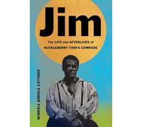 Jim: The Life and Afterlives of Huckleberry Finn's Comrade (Black Lives)
