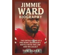 JIMMIE WARD BIOGRAPHY: The Untold Story of a Pro Bowl Defender's Battle with the Law and His Legacy