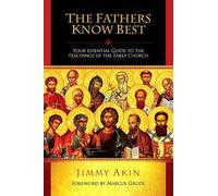 The Fathers Know Best: Your Essential Guide to the Teachings of the Early Church