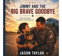 Jimmy and the Big Brave Goodbye: A Children’s Story About Deployment, Courage, and Military Family Love