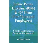 Jimmy-Boxes, Explains: 401(k) & 457 Plans (For Municipal Employees): Simple Explanations, Everyone Understands