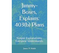 Jimmy-Boxes, Explains: 403(b) Plans: Simple Explanations, Everyone Understands.