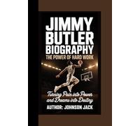 Jimmy Butler Biography: The power of Hard Work Turning Pain into Power and Dreams into Destiny
