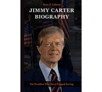 Jimmy Carter Biography: The President Who Never Stopped Serving (Lives That Shaped History)