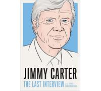 Jimmy Carter: The Last Interview: and Other Conversations (The Last Interview Series)