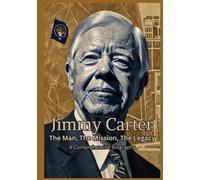 Jimmy Carter: The Man, The Mission, The Legacy: A Comprehensive Biography