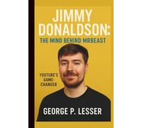 JIMMY DONALDSON: THE MIND BEHIND MRBEAST: YOUTUBE’S GAME-CHANGER