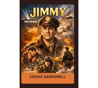 Jimmy: James “Jimmy” Stewart - The Untold Journey from the Silver Screen to the Skies of World War II