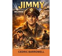 Jimmy: James “Jimmy” Stewart - The Untold Journey from the Silver Screen to the Skies of World War II