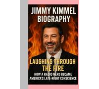 JIMMY KIMMEL BIOGRAPHY: LAUGHING THROUGH THE FIRE-HOW A RADIO NERD BECAME AMERICA’S LATE-NIGHT CONSCIENCE