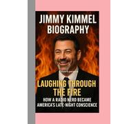 JIMMY KIMMEL BIOGRAPHY: LAUGHING THROUGH THE FIRE-HOW A RADIO NERD BECAME AMERICA’S LATE-NIGHT CONSCIENCE