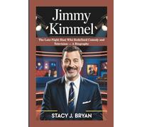 JIMMY KIMMEL: The Late-Night Host Who Redefined Comedy and Television - A Biography