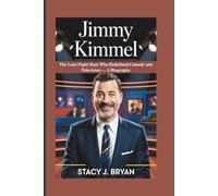 JIMMY KIMMEL: The Late-Night Host Who Redefined Comedy and Television - A Biography