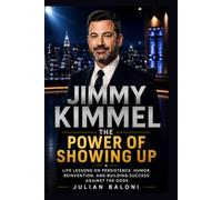 Jimmy Kimmel: The Power of Showing Up: Life Lessons on Persistence, Humor, Reinvention, and Building Success Against the Odds