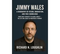 JIMMY WALES: A BIOGRAPHY OF VISION, INNOVATION, AND FREE KNOWLEDGE: From Early Curiosity To Global Impact - The Life And Legacy Of Wikipedia’s Founder