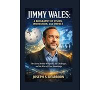 JIMMY WALES: A BIOGRAPHY OF VISION, INNOVATION, AND IMPACT: The Story Behind Wikipedia, His Challenges, And The Rise Of Free Knowledge