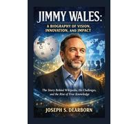 JIMMY WALES: A BIOGRAPHY OF VISION, INNOVATION, AND IMPACT: The Story Behind Wikipedia, His Challenges, And The Rise Of Free Knowledge