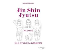 Jin Shin Jyutsu: Ma santé en 21 rituels d'acupressure