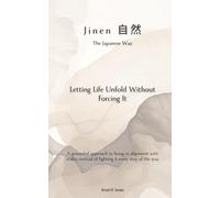 Jinen (自然): the Japanese Way Letting Life Unfold Without Forcing It: A grounded approach to living in alignment with reality instead of fighting it every step of the way