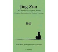 Jing Zuo 静坐: The Chinese Art of Quiet Sitting: How Doing Nothing Changes Everything: 900 years of Chinese philosophy. 20 minutes a morning.